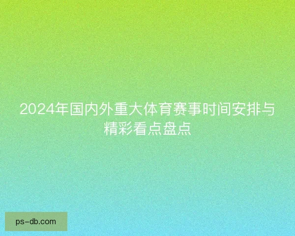 2024年国内外重大体育赛事时间安排与精彩看点盘点